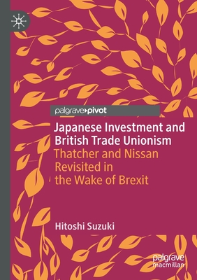 Japanese Investment and British Trade Unionism : Thatcher and Nissan Revisited in the Wake of Brexit
