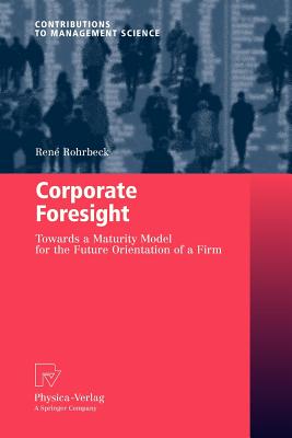 Corporate Foresight : Towards a Maturity Model for the Future Orientation of a Firm