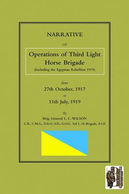 NARRATIVE OF THE OPERATIONS OF THE THIRD LIGHT HORSE BRIGADE (Including the Egyptian Rebellion 1919) 27th October,1917 to 11th July, 1919