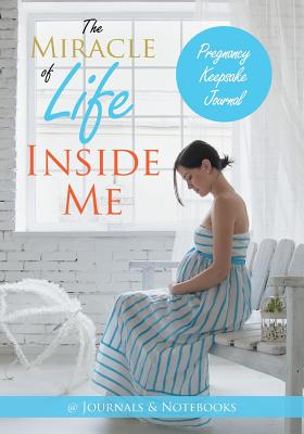 غلاف كتاب The Miracle of Life Inside Me Pregnancy Keepsake Journal