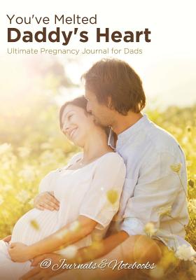 غلاف كتاب You've Melted Daddy's Heart: Ultimate Pregnancy Journal for Dads