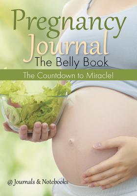 غلاف كتاب Pregnancy Journal the Belly Book: The Countdown to Miracle!
