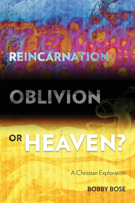 Reincarnation, Oblivion or Heaven?: A Christian Exploration