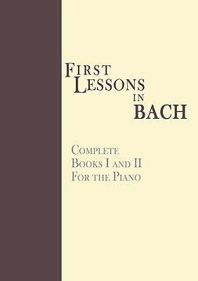 First Lessons in Bach, Complete: For the Piano
