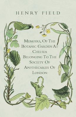 Memoirs, Of The Botanick Garden At Chelsea Belonging To The Society Of Apothecaries Of London