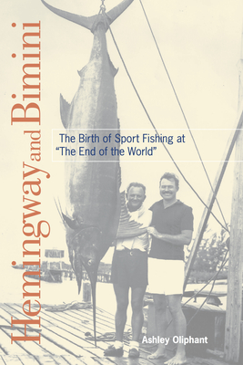 Hemingway and Bimini : The Birth of Sport Fishing at "The End of the World"
