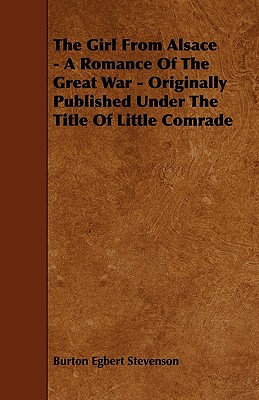 The Girl from Alsace - A Romance of the Great War - Originally Published Under the Title of Little Comrade