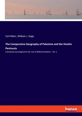 The Comparative Geography of Palestine and the Sinaitic Peninsula:translated and adapted to the Use of Biblical Students - Vol. 1