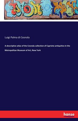 A descriptive atlas of the Cesnola collection of Cypriote antiquities in the Metropolitan Museum of Art, New York