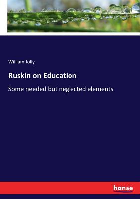 غلاف كتاب Ruskin on Education:Some needed but neglected elements