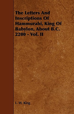 The Letters and Inscriptions of Hammurabi, King of Babylon, about B.C. 2200 - Vol. II