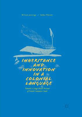 Inheritance and Innovation in a Colonial Language : Towards a Usage-Based Account of French Guianese Creole