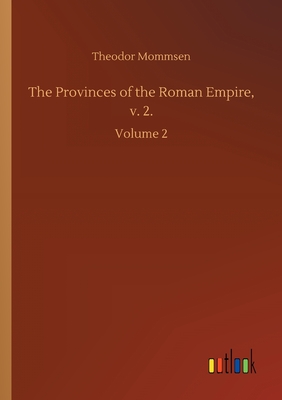 The Provinces of the Roman Empire, v. 2.:Volume 2