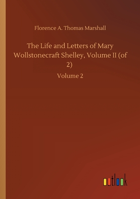 The Life and Letters of Mary Wollstonecraft Shelley, Volume II (of 2) :Volume 2