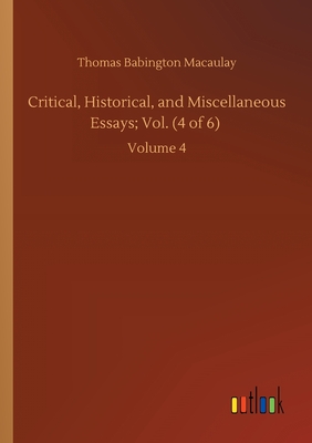 Critical, Historical, and Miscellaneous Essays; Vol. (4 of 6) :Volume 4