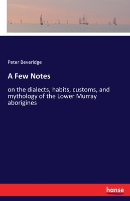 A Few Notes:on the dialects, habits, customs, and mythology of the Lower Murray aborigines