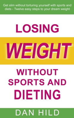 Losing weight without sports and dieting:Get slim without torturing yourself with sports and diets --- Twelve easy steps to your dream weight