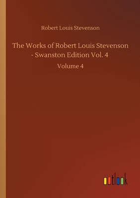 The Works of Robert Louis Stevenson - Swanston Edition Vol. 4 :Volume 4