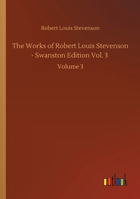 The Works of Robert Louis Stevenson - Swanston Edition Vol. 3 :Volume 3