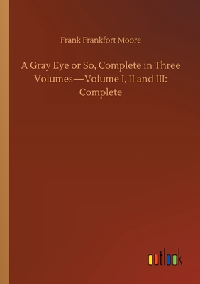 غلاف كتاب A Gray Eye or So, Complete in Three Volumes-Volume I, II and III: Complete