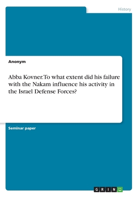 Abba Kovner. To what extent did his failure with the Nakam influence his activity in the Israel Defense Forces?