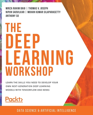 The Deep Learning Workshop: Take a hands-on approach to understanding deep learning and build smart applications that can recognize images and interpr