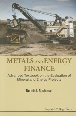 Metals and Energy Finance : Advanced Textbook on the Evaluation of Mineral and Energy Projects