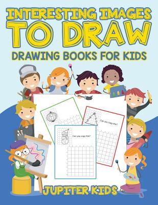 Interesting Images to Draw: Drawing Books for Kids