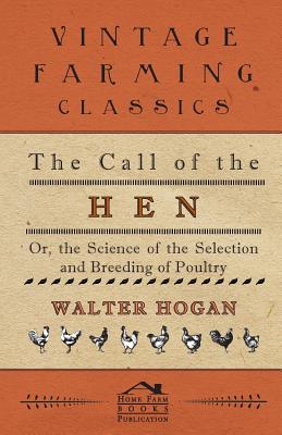 The Call of the Hen - Or the Science of the Selection and Breeding of Poultry