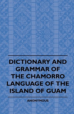 Dictionary And Grammer Of The Chamorro Language Of The Island Of Guam