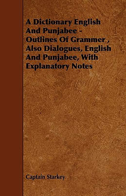 A Dictionary English and Punjabee - Outlines of Grammer, Also Dialogues, English and Punjabee, with Explanatory Notes