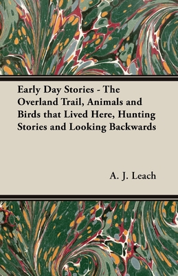 Early Day Stories - The Overland Trail, Animals and Birds that Lived Here, Hunting Stories and Looking Backwards