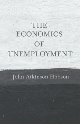 The Economics of Unemployment: With an Introductory Chapter From Problems of Poverty