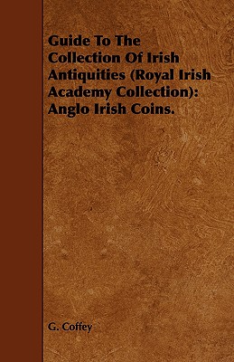 Guide to the Collection of Irish Antiquities (Royal Irish Academy Collection): Anglo Irish Coins.