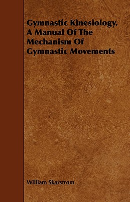 Gymnastic Kinesiology. a Manual of the Mechanism of Gymnastic Movements