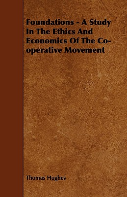 Foundations - A Study in the Ethics and Economics of the Co-Operative Movement
