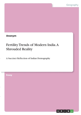 Fertility Trends of Modern India. A Shrouded Reality:A Succinct Reflection of Indian Demography