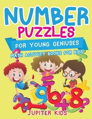 Number Puzzles for Young Geniuses : Math Activity Books for Kids