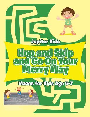 Hop and Skip and Go On Your Merry Way : Mazes for Kids Age 5-7