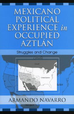 Mexicano Political Experience in Occupied Aztlan: Struggles and Change