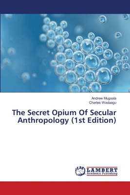 غلاف كتاب The Secret Opium Of Secular Anthropology (1st Edition)
