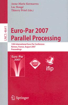 Euro-Par 2007 Parallel Processing : 13th International Euro-Par Conference, Rennes, France, August 28-31, 2007, Proceedings