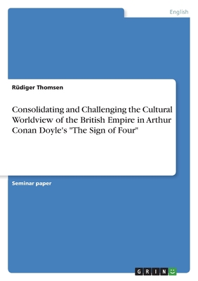 Consolidating and Challenging the Cultural Worldview of the British Empire in Arthur Conan Doyle