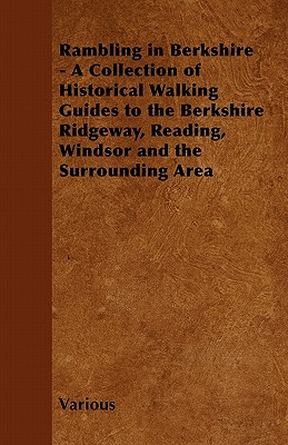 Rambling in Berkshire - A Collection of Historical Walking Guides to the Berkshire Ridgeway, Reading, Windsor and the Surrounding Area