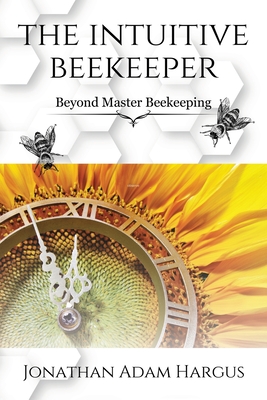 The Intuitive Beekeeper: Beyond Master Beekeeping