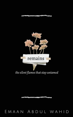 remains: the silent flames that stay untamed