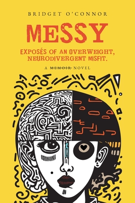 Messy: Exposأ©s of an Overweight, Neurodivergent Misfit