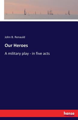 غلاف كتاب Our Heroes:A military play - in five acts