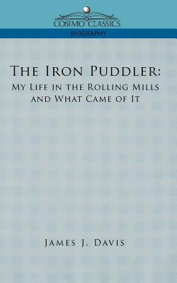 The Iron Puddler: My Life in the Rolling Mills and What Came of It