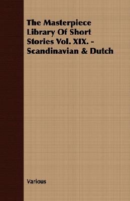 The Masterpiece Library of Short Stories Vol. XIX. - Scandinavian & Dutch